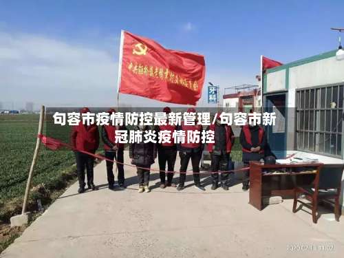 句容市疫情防控最新管理/句容市新冠肺炎疫情防控-第1张图片