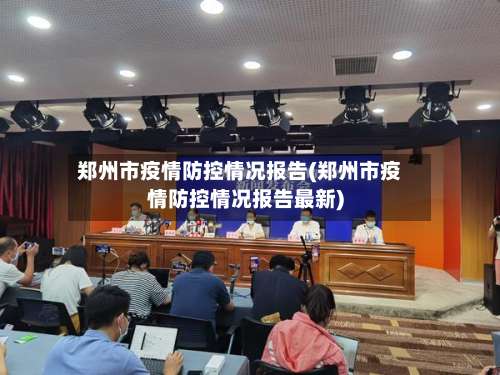郑州市疫情防控情况报告(郑州市疫情防控情况报告最新)-第3张图片