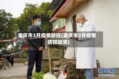重庆市3月疫情防控(重庆市3月疫情防控政策)-第3张图片