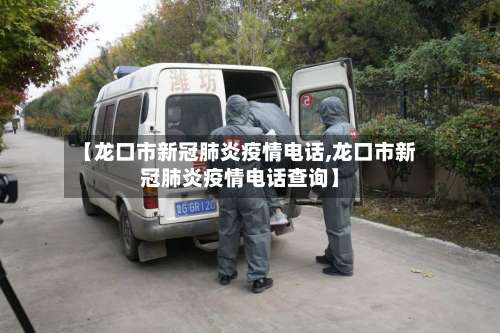 【龙口市新冠肺炎疫情电话,龙口市新冠肺炎疫情电话查询】-第3张图片