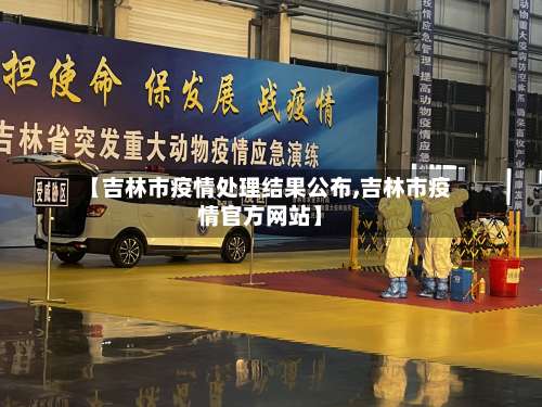 【吉林市疫情处理结果公布,吉林市疫情官方网站】-第1张图片