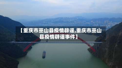 【重庆市巫山县疫情辟谣,重庆市巫山县疫情辟谣事件】-第2张图片