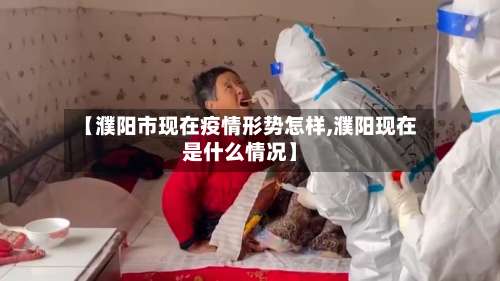 【濮阳市现在疫情形势怎样,濮阳现在是什么情况】-第2张图片