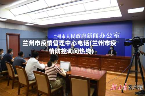 兰州市疫情管理中心电话(兰州市疫情防控询问热线)-第2张图片