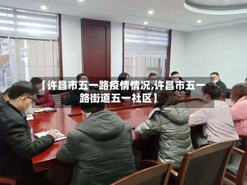 【许昌市五一路疫情情况,许昌市五一路街道五一社区】-第1张图片