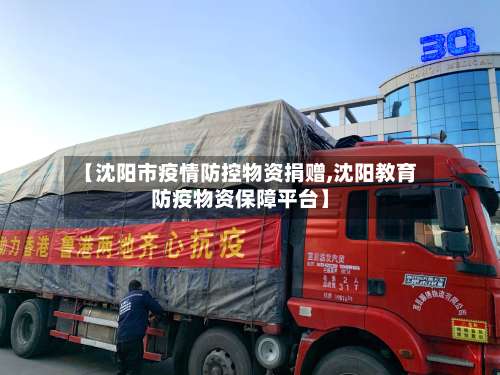 【沈阳市疫情防控物资捐赠,沈阳教育防疫物资保障平台】-第2张图片