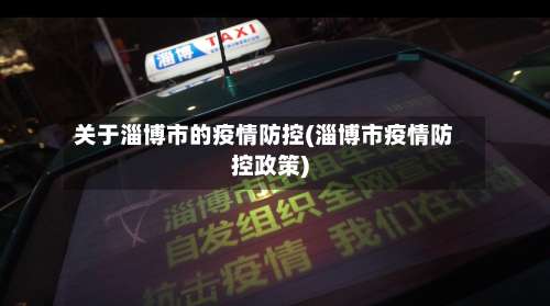 关于淄博市的疫情防控(淄博市疫情防控政策)-第1张图片