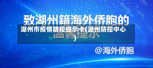 湖州市疫情防控提示卡(湖州防控中心)-第1张图片