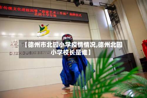 【德州市北园小学疫情情况,德州北园小学校长是谁】-第3张图片