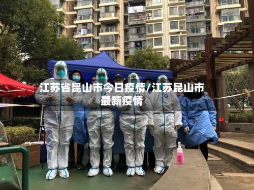江苏省昆山市今日疫情/江苏昆山市最新疫情-第1张图片