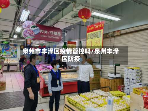 泉州市丰泽区疫情管控吗/泉州丰泽区防疫-第1张图片