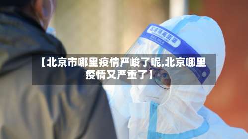 【北京市哪里疫情严峻了呢,北京哪里疫情又严重了】-第2张图片