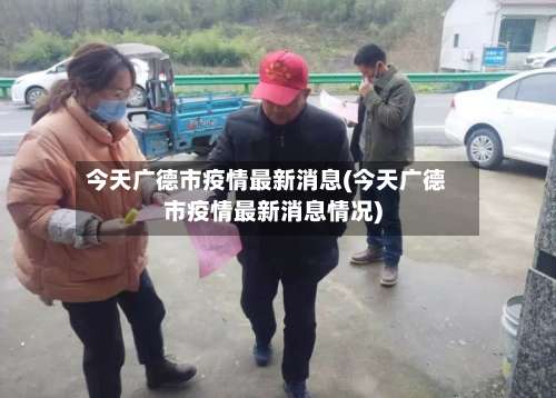 今天广德市疫情最新消息(今天广德市疫情最新消息情况)-第2张图片