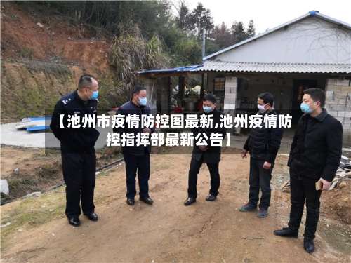 【池州市疫情防控图最新,池州疫情防控指挥部最新公告】-第1张图片
