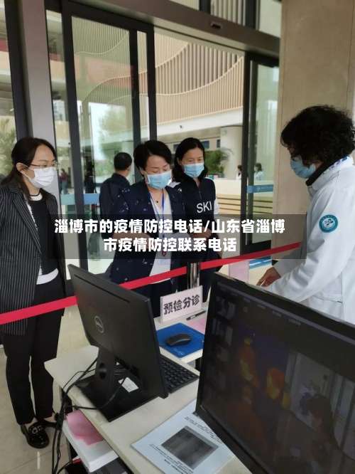 淄博市的疫情防控电话/山东省淄博市疫情防控联系电话-第1张图片