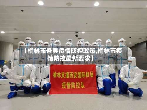 【榆林市各县疫情防控政策,榆林市疫情防控最新要求】-第2张图片