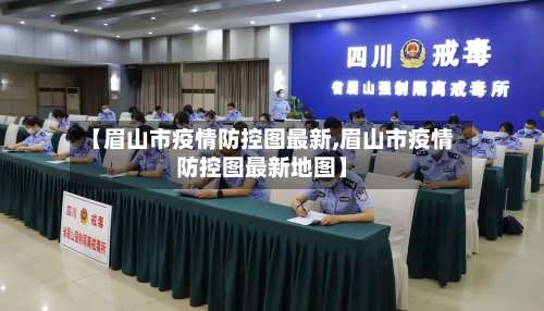 【眉山市疫情防控图最新,眉山市疫情防控图最新地图】-第2张图片
