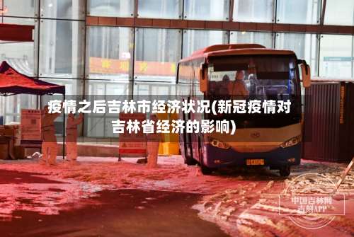 疫情之后吉林市经济状况(新冠疫情对吉林省经济的影响)-第2张图片