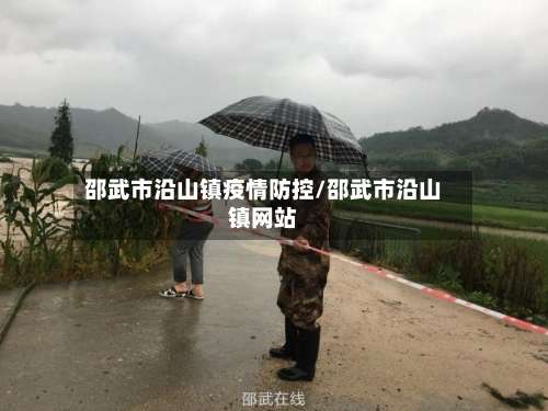 邵武市沿山镇疫情防控/邵武市沿山镇网站-第1张图片