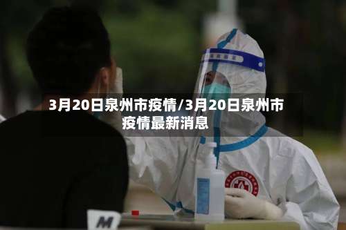 3月20日泉州市疫情/3月20日泉州市疫情最新消息-第1张图片