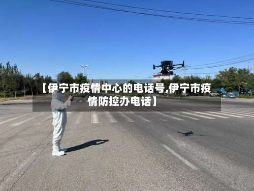 【伊宁市疫情中心的电话号,伊宁市疫情防控办电话】-第1张图片