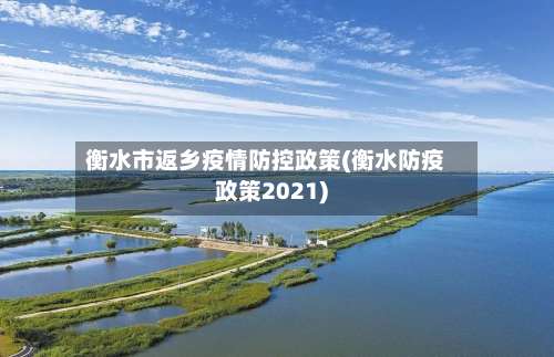 衡水市返乡疫情防控政策(衡水防疫政策2021)-第2张图片