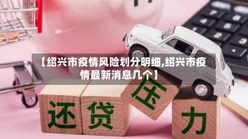 【绍兴市疫情风险划分明细,绍兴市疫情最新消息几个】-第3张图片