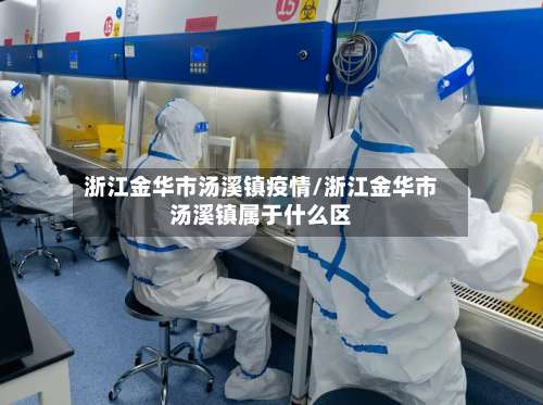 浙江金华市汤溪镇疫情/浙江金华市汤溪镇属于什么区-第1张图片