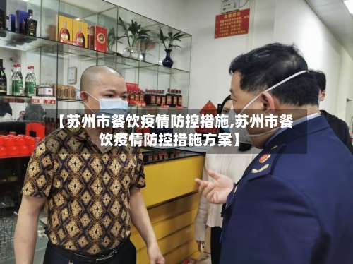 【苏州市餐饮疫情防控措施,苏州市餐饮疫情防控措施方案】-第1张图片