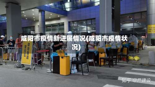 咸阳市疫情新进展情况(咸阳市疫情状况)-第1张图片