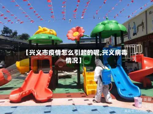 【兴义市疫情怎么引起的呢,兴义病毒情况】-第2张图片