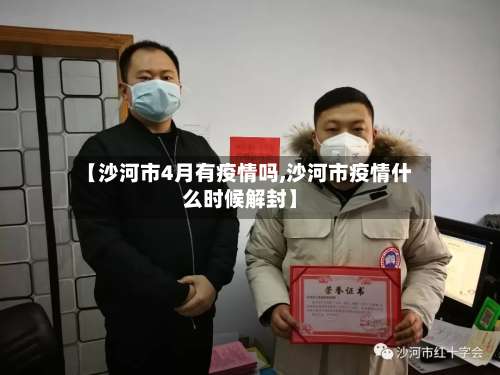 【沙河市4月有疫情吗,沙河市疫情什么时候解封】-第1张图片