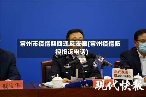 常州市疫情期间违反法律(常州疫情防控投诉电话)-第3张图片