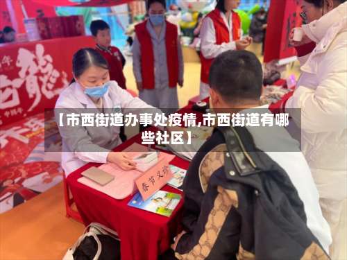 【市西街道办事处疫情,市西街道有哪些社区】-第1张图片