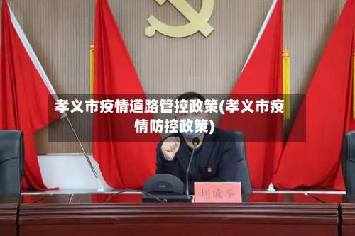 孝义市疫情道路管控政策(孝义市疫情防控政策)-第2张图片