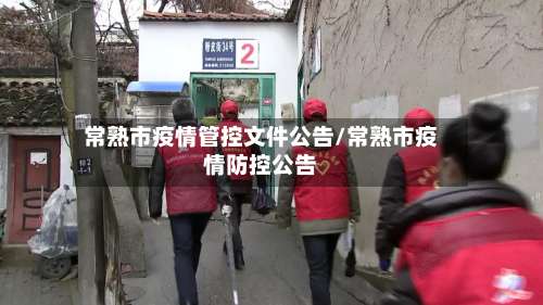 常熟市疫情管控文件公告/常熟市疫情防控公告-第1张图片