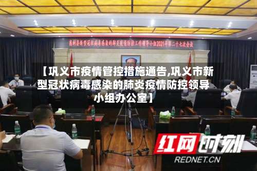 【巩义市疫情管控措施通告,巩义市新型冠状病毒感染的肺炎疫情防控领导小组办公室】-第1张图片