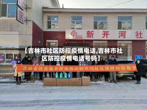 【吉林市社区防控疫情电话,吉林市社区防控疫情电话号码】-第2张图片