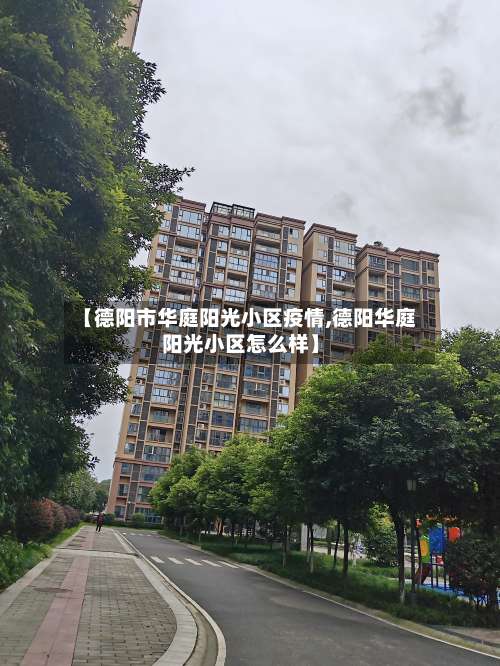 【德阳市华庭阳光小区疫情,德阳华庭阳光小区怎么样】-第1张图片