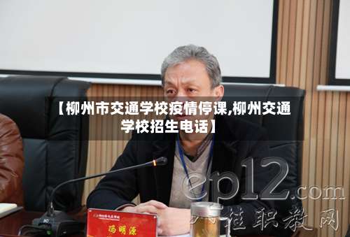 【柳州市交通学校疫情停课,柳州交通学校招生电话】-第1张图片