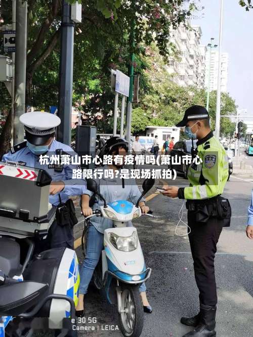 杭州萧山市心路有疫情吗(萧山市心路限行吗?是现场抓拍)-第2张图片