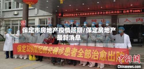 保定市房地产疫情延期/保定房地产最新消息-第1张图片