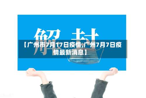 【广州市7月17日疫情,广州7月7日疫情最新消息】-第1张图片