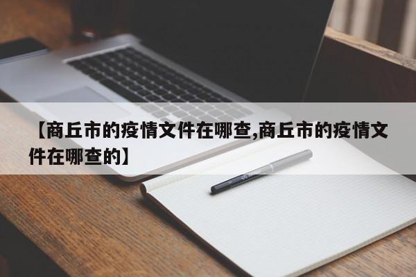 【商丘市的疫情文件在哪查,商丘市的疫情文件在哪查的】