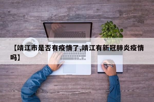 【靖江市是否有疫情了,靖江有新冠肺炎疫情吗】