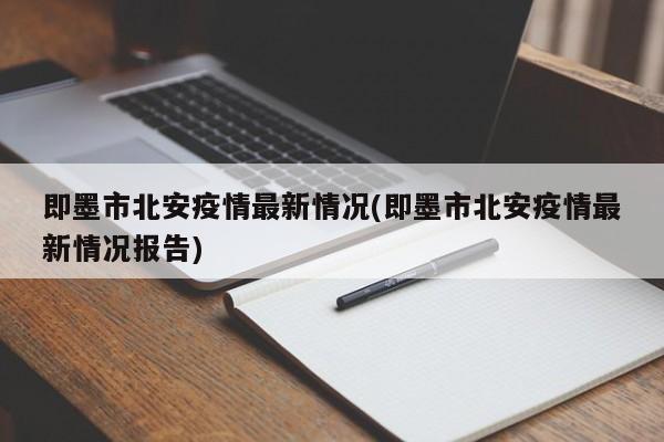 即墨市北安疫情最新情况(即墨市北安疫情最新情况报告)