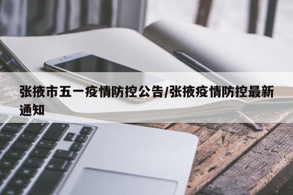 张掖市五一疫情防控公告/张掖疫情防控最新通知